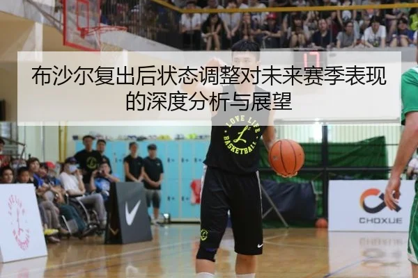 布沙尔复出后状态调整对未来赛季表现的深度分析与展望